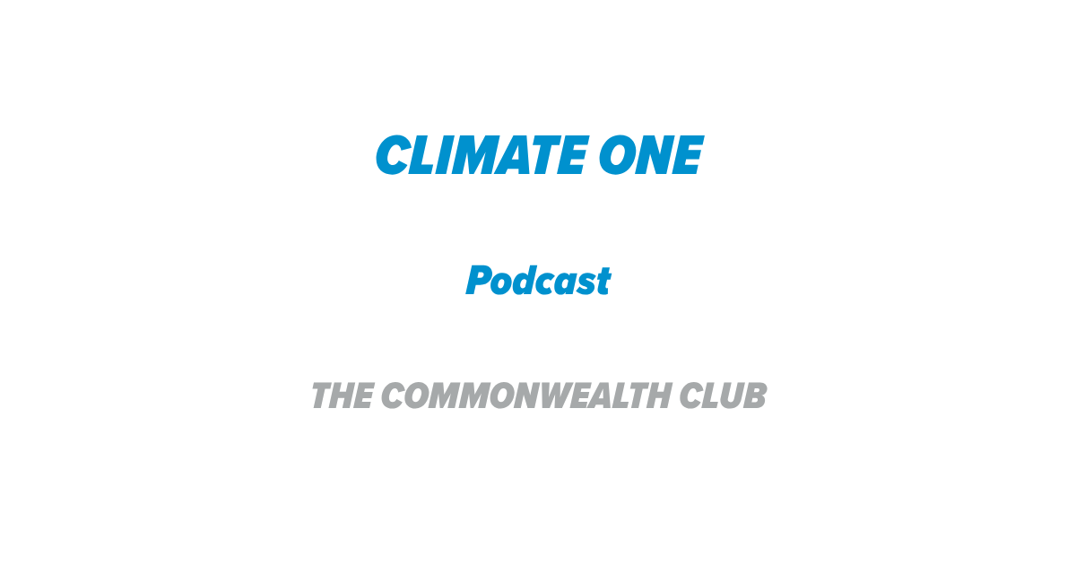 Climate One podcast from The Commonwealth Club