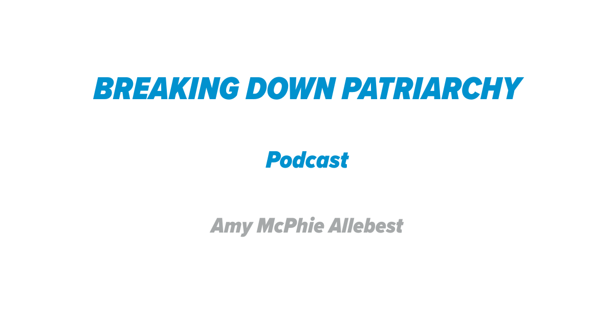 Breaking Down Patriarchy podcast
