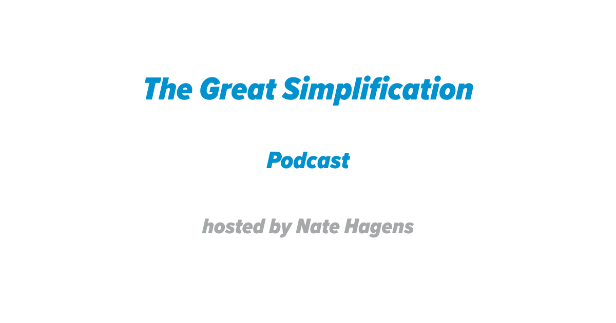The Great Simplification Podcast