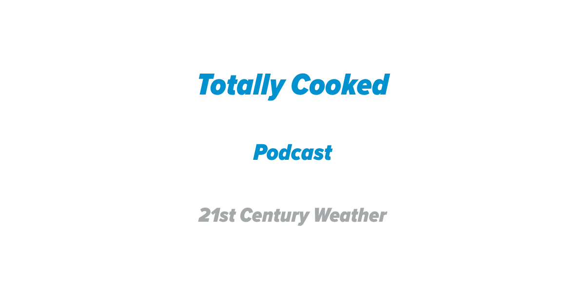 Totally Cooked – The Climate & Weather Podcast